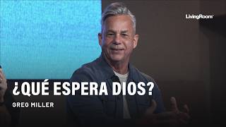 ¿QUÉ ESPERA DIOS? | Greg Miller - LivingRoom