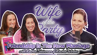 How to Make Friends with Rachel Steinman and Rachel Winter | Wife of the Party Podcast | # 312