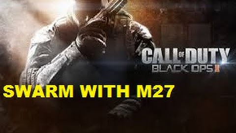 COD:BLACK OPS 2: SWARM WITH EVERY GUN (M27) HD