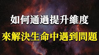 如何通過提高自身維度，來解決生命中遇到的問題呢？萬境隨心轉，無為無不為！#能量#業力 #宇宙 #精神 #提升 #靈魂 #財富 #認知覺醒 #修行