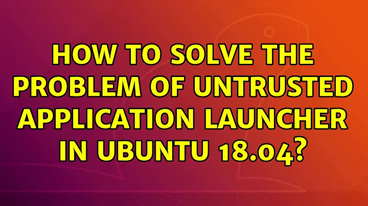 Ubuntu: How to solve the problem of untrusted application launcher in ubuntu 18.04?
