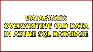 Databases: Overwriting old data in Azure SQL database