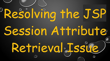Resolving the JSP Session Attribute Retrieval Issue