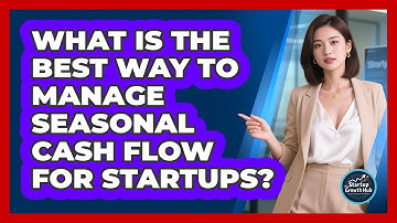 What Is The Best Way To Manage Seasonal Cash Flow For Startups? - The Startup Growth Hub