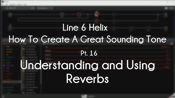 Line 6 Helix - How To Create A Great Tone - Pt. 16 - Understanding And Using REVERB