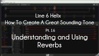 Line 6 Helix - How To Create A Great Tone - Pt. 16 - Understanding And Using REVERB