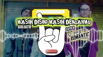 MASIH DISINI MASIH DENGANMU - GOLIATH (COVER SUPER ROMANTIC)