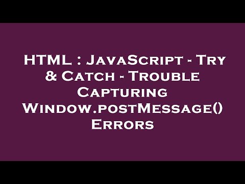 HTML : JavaScript - Try & Catch - Trouble Capturing Window.postMessage() Errors