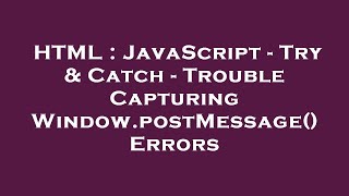 HTML : JavaScript - Try & Catch - Trouble Capturing Window.postMessage() Errors