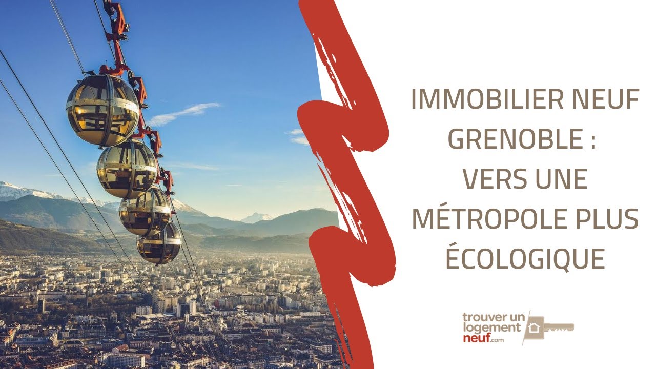 ZOOM SUR : Immobilier neuf Grenoble, vers une métropole plus écologique
