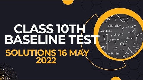 Baseline test Solutions 16 May 2022 Class 10th