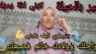 كوني لالة مولاتي و عرفي كفاش تخلي راجلك و ولادك خاتم فصبعك