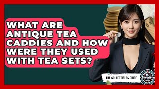 What Are Antique Tea Caddies And How Were They Used With Tea Sets? - The Collectibles Guide