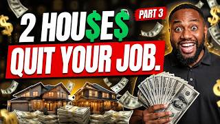 2 Houses. Quit Your Job. (Part 3)