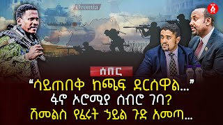 ‹‹ሳይጠበቅ ከጫፍ ደርሰዋል…›› | ፋኖ ኦሮሚያ ሰብሮ ገባ? | ሽመልስ የፈሩት ኃይል ጉድ አመጣ… | Ethiopia