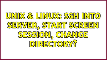 Unix & Linux: SSH into server, start screen session, change directory? (2 Solutions!!)