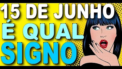 Quem nasceu no dia 15 de junho e que signo?
