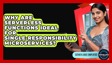 Why Are Serverless Functions Ideal For Single-responsibility Microservices?