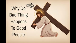 Why Do Bad Things Happen To Good People? | The Biblical Truth About Suffering and Purpose