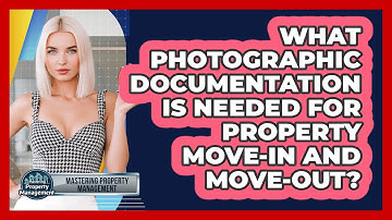 What Photographic Documentation Is Needed For Property Move-in And Move-out?