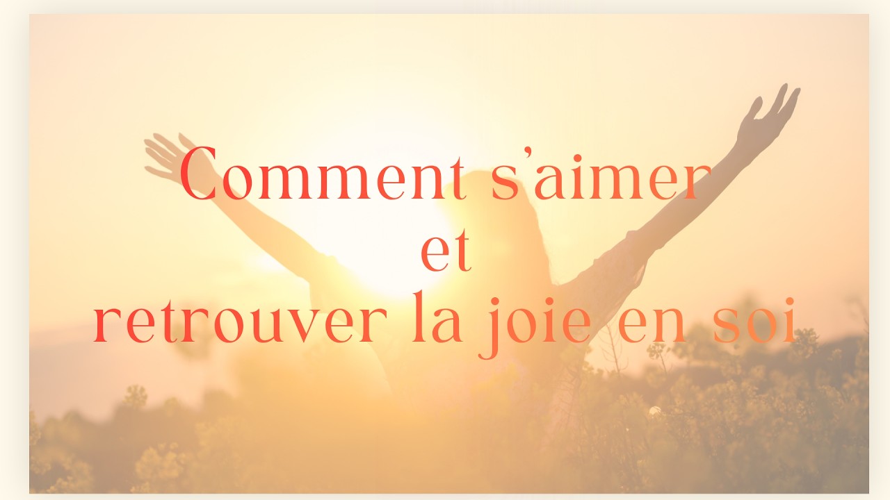 Comment s’aimer et retrouver la joie en soi ?