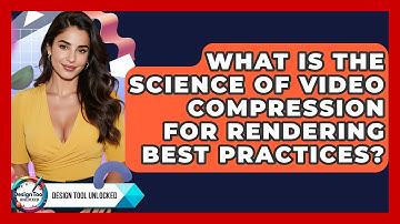 What Is The Science Of Video Compression For Rendering Best Practices? - Design Tool Unlocked