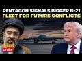 Iran WAR Live | US Expands B-21 Plans Amidst China Tensions And Strike Capability Concerns| Iran War
