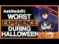 What Was The WORST Experience You&#39;ve Had During Halloween?