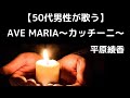『AVE MARIA〜カッチーニ〜』(平原綾香)を、50代男性が歌ってみました⛪