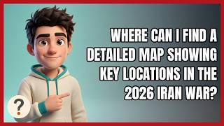 Where Can I Find a Detailed Map Showing Key Locations in the 2026 Iran War?
