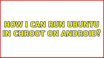 Ubuntu: How I can run ubuntu in chroot on Android?