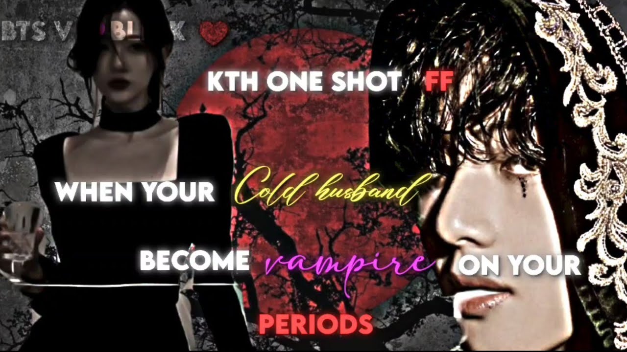 WHEN YOUR COLD HUSBAND BECOME VAMPIRE ON YOUR PERIODS - KTH ONE SHOT
