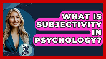 What Is Subjectivity In Psychology? - Philosophy Beyond