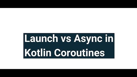 Coroutines: Async Vs launch