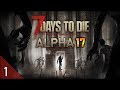 7 Days to Die Let's Play (Ep 1) - A NEW HOME! [Alpha 17 Gameplay]