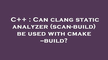 C++ : Can clang static analyzer (scan-build) be used with cmake --build?