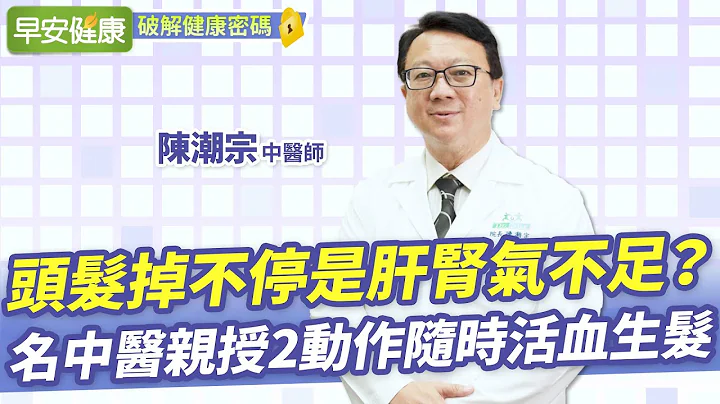 头发掉不停是肝肾气不足？名中医亲授2动作随时活血生发｜ 陈潮宗 中医师 【早安健康】 - 天天要闻