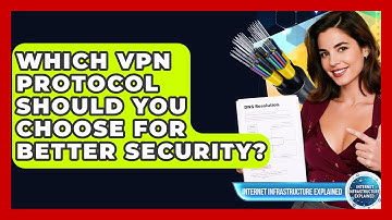 Which VPN Protocol Should You Choose For Better Security? - Internet Infrastructure Explained