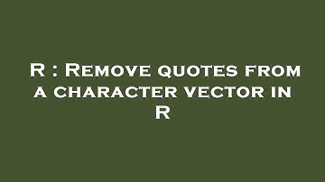 R : Remove quotes from a character vector in R