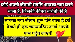 कोई अपनी कीमती संपत्ति आपका नाम करने वाला है जिसकी कीमत करोड़ों की है 🚩 ।। Universe message 