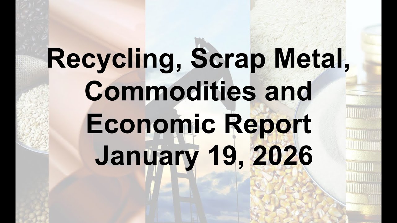 Scrap Metal, Recycling, Global Economic and Commodities Report 1/19/26