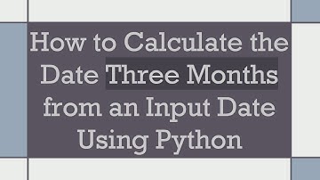 How to Calculate the Date Three Months from an Input Date Using Python
