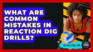 What Are Common Mistakes In Reaction Dig Drills? - The Volleyball Hub
