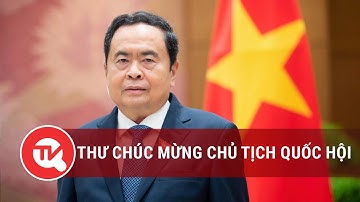 Thư chúc mừng Chủ tịch Quốc hội | Truyền hình Quốc hội Việt Nam