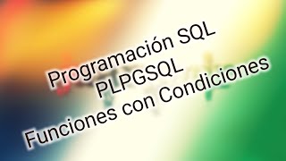 Programación en SQL (PLpgSQL Postgresql) Funciones con Condiciones parte 1
