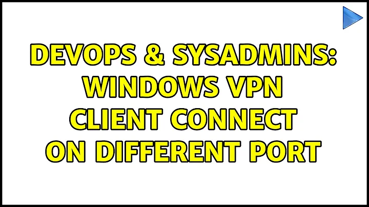 DevOps & SysAdmins: Windows VPN client connect on different port (4 Solutions!!)