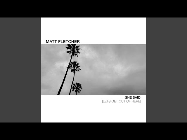 Matt Fletcher - She Said Let's Get Out of Here