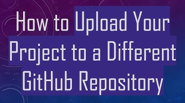 How to Upload Your Project to a Different GitHub Repository
