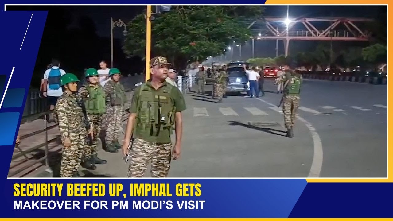 SECURITY BEEFED UP, IMPHAL GETS MAKEOVER FOR PM MODI’S VISIT  | 11 SEP 2025
