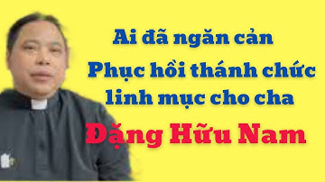 Ai đã ngăn cản việc phục hồi thánh chức linh mục cho cha Đặng Hữu Nam?